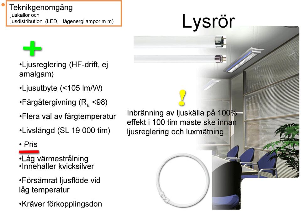 Livslängd (SL 19 000 tim) Pris Låg värmestrålning Innehåller kvicksilver Försämrat ljusflöde vid låg