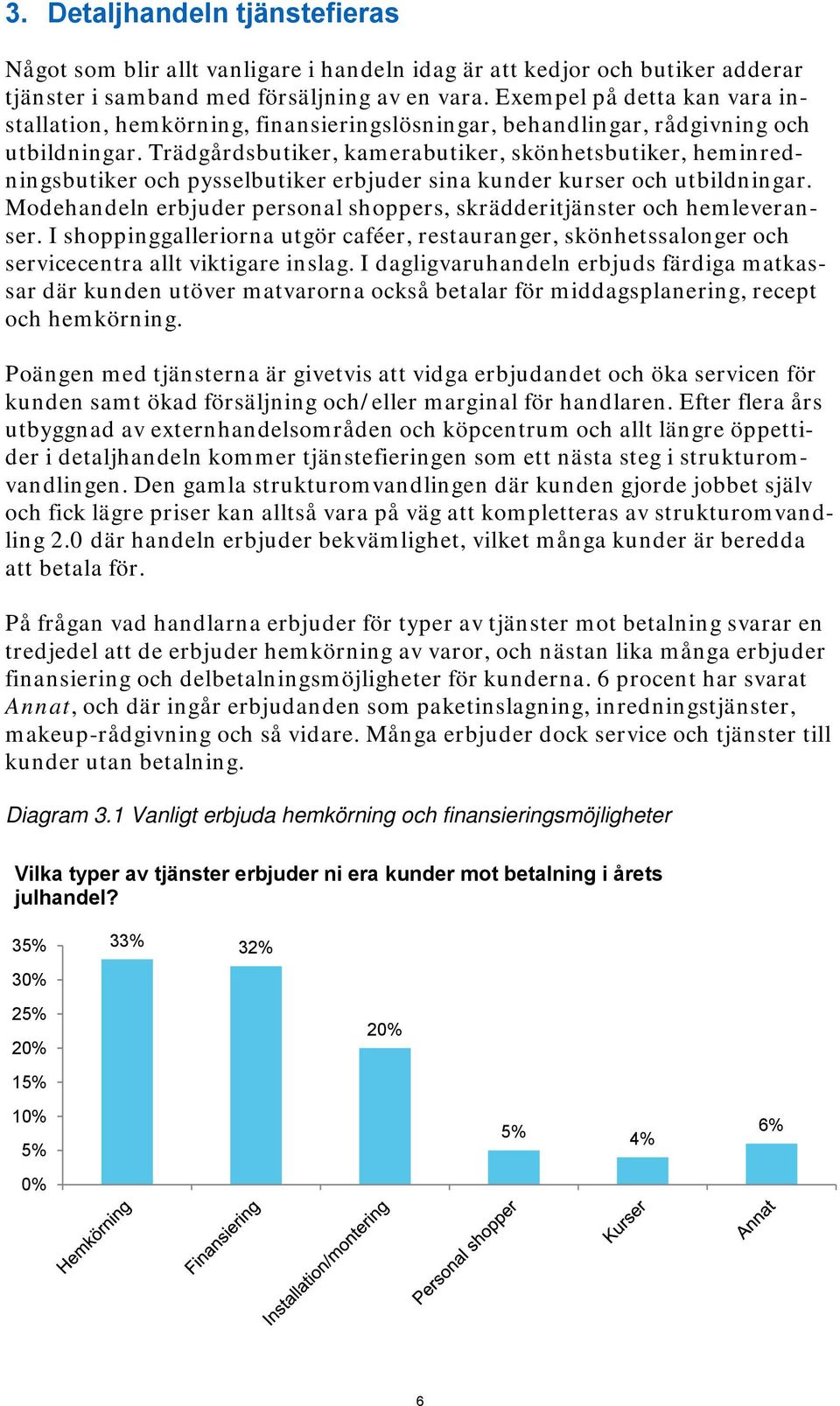 Trädgårdsbutiker, kamerabutiker, skönhetsbutiker, heminredningsbutiker och pysselbutiker erbjuder sina kunder kurser och utbildningar.