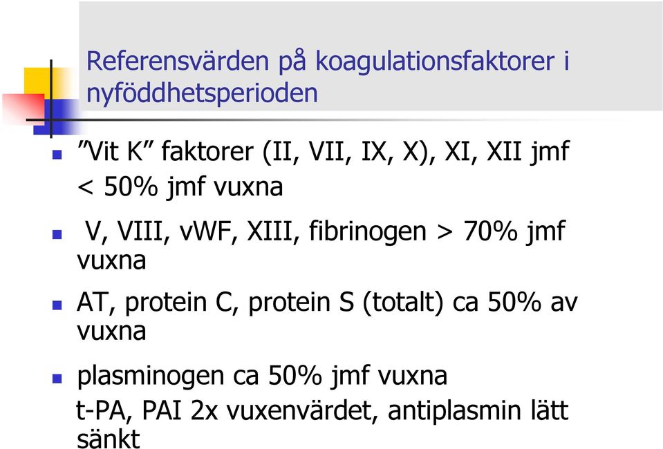 XIII, fibrinogen > 70% jmf vuxna AT, protein C, protein S (totalt) ca 50%