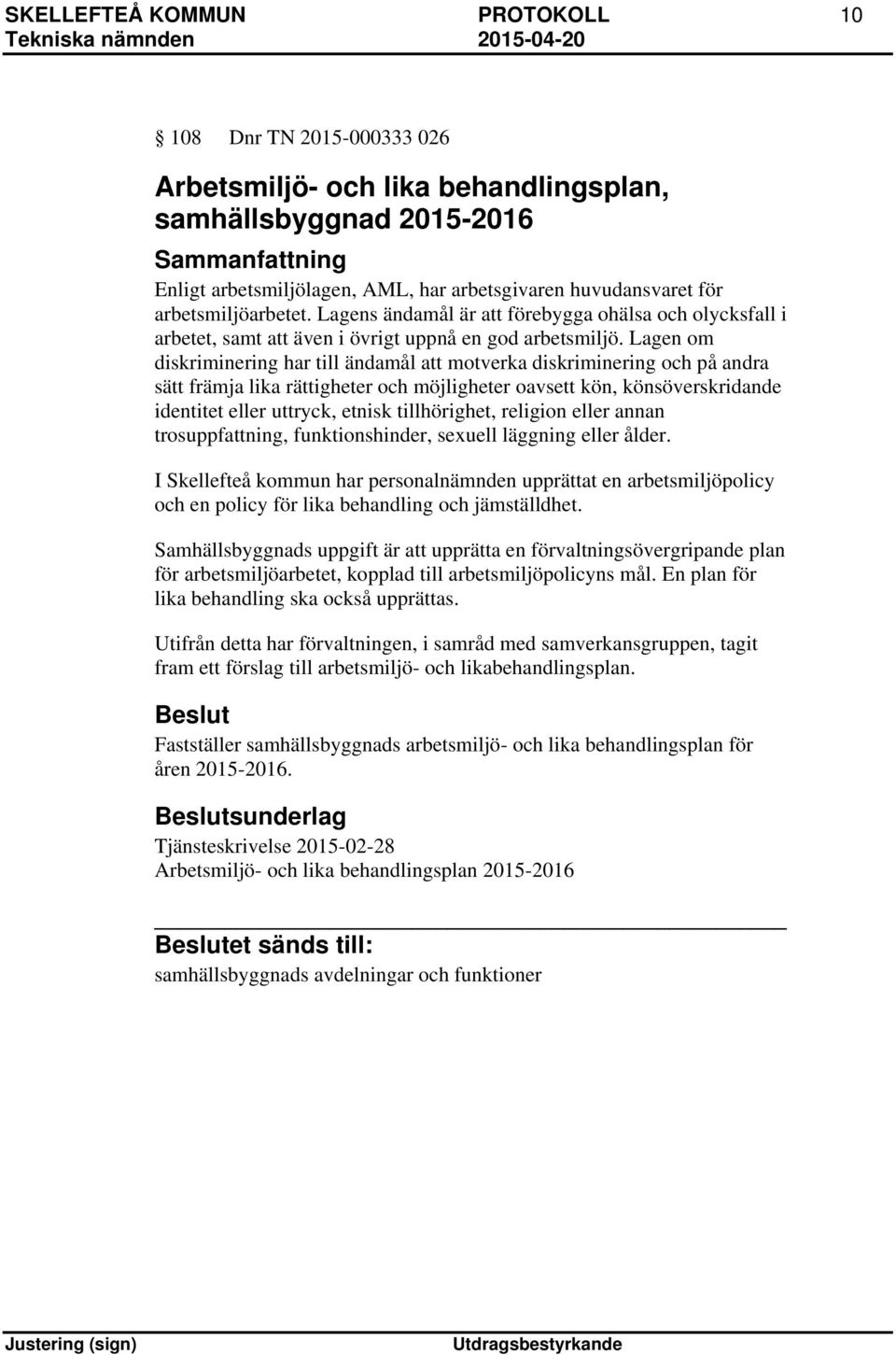 Lagen om diskriminering har till ändamål att motverka diskriminering och på andra sätt främja lika rättigheter och möjligheter oavsett kön, könsöverskridande identitet eller uttryck, etnisk