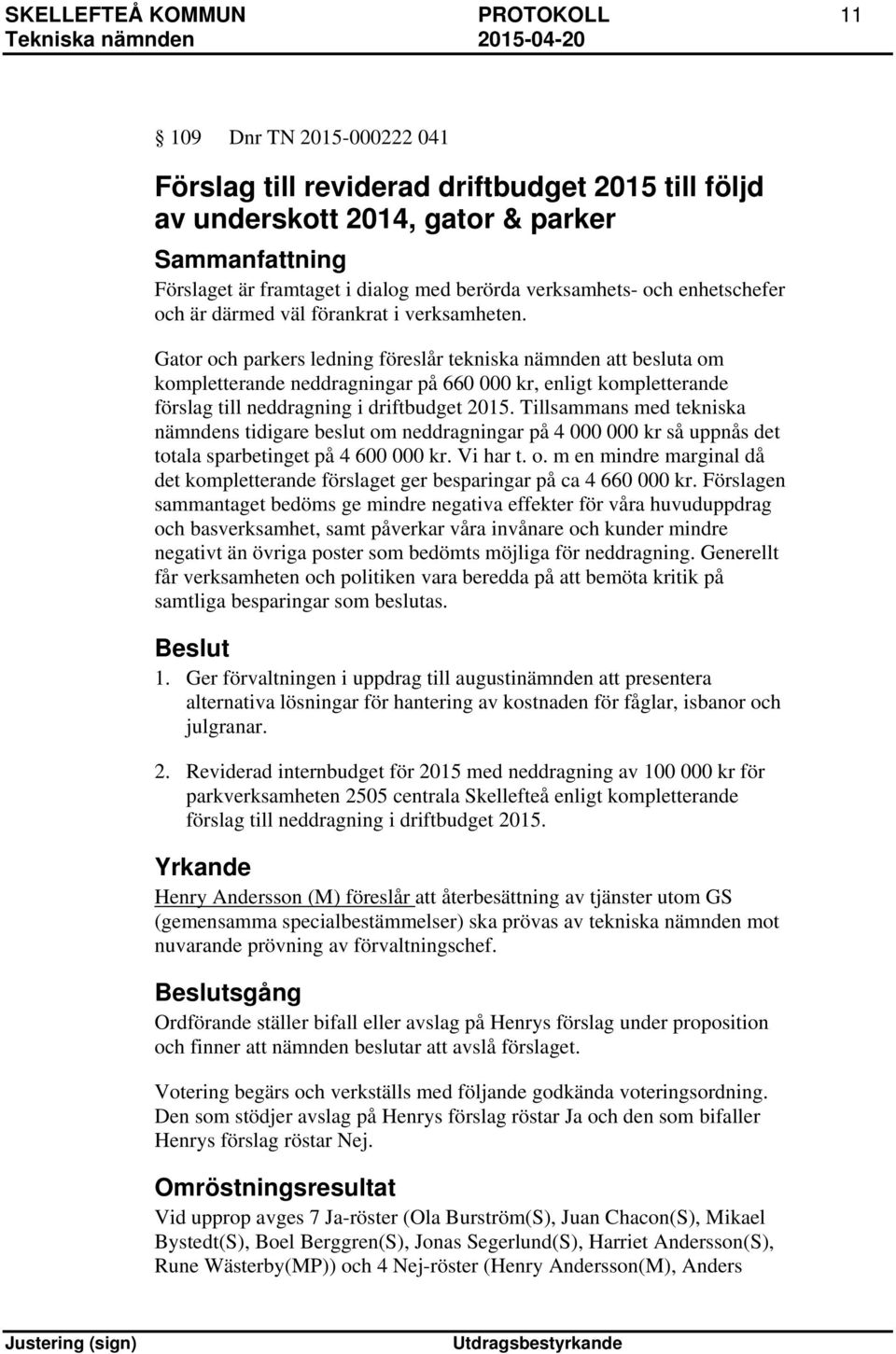 Gator och parkers ledning föreslår tekniska nämnden att besluta om kompletterande neddragningar på 660 000 kr, enligt kompletterande förslag till neddragning i driftbudget 2015.