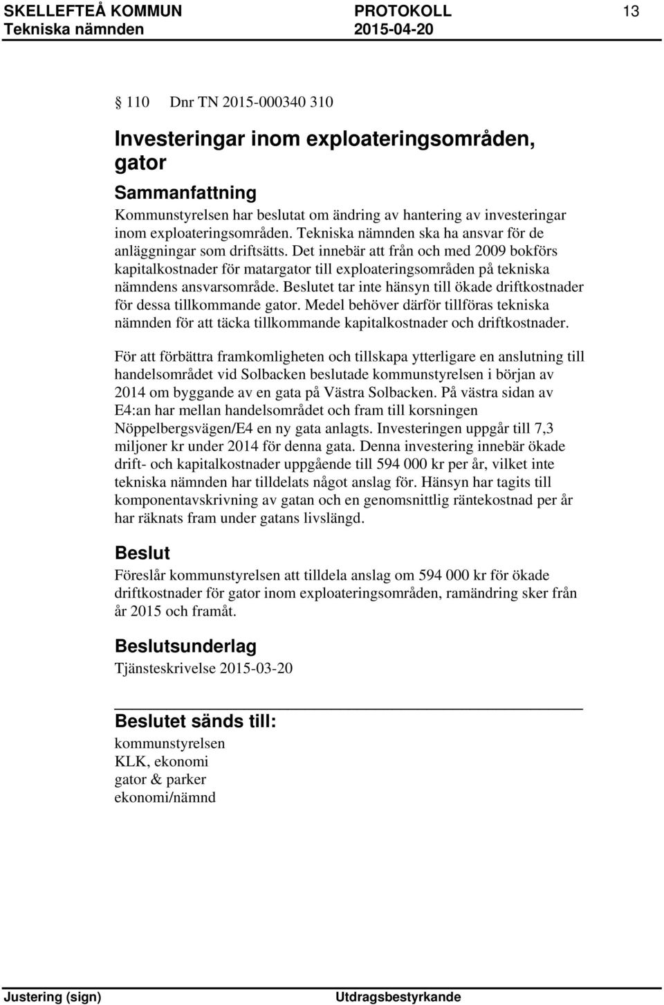 Det innebär att från och med 2009 bokförs kapitalkostnader för matargator till exploateringsområden på tekniska nämndens ansvarsområde.