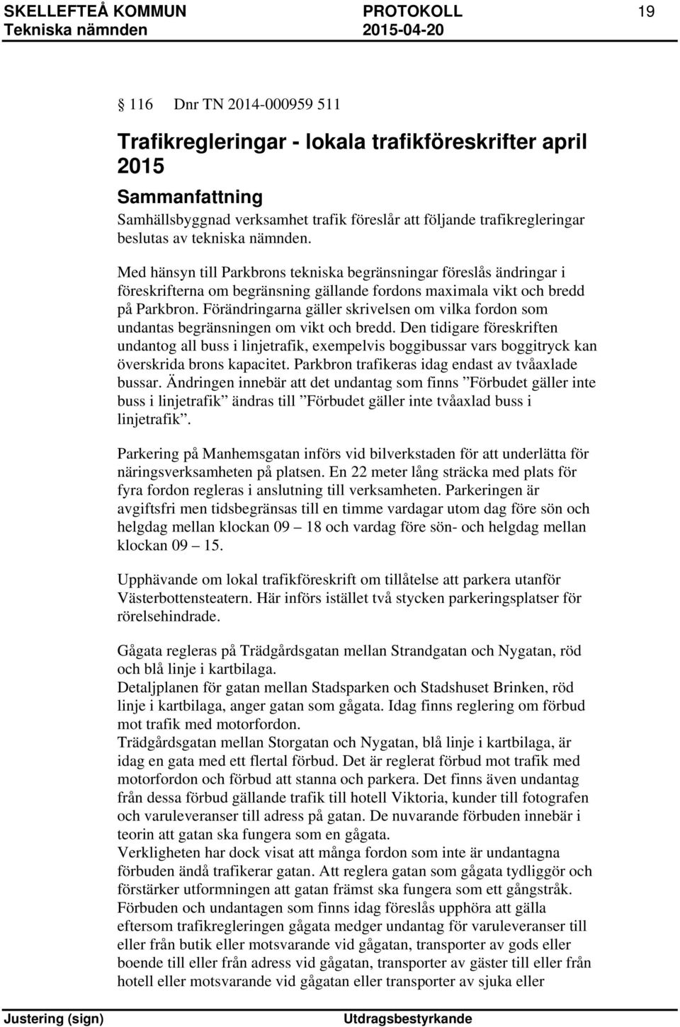Förändringarna gäller skrivelsen om vilka fordon som undantas begränsningen om vikt och bredd.