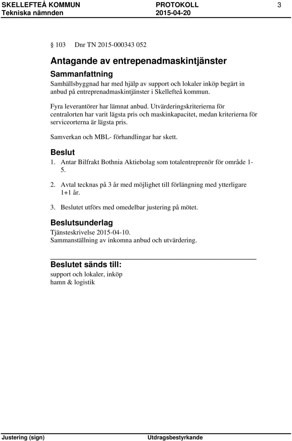 Utvärderingskriterierna för centralorten har varit lägsta pris och maskinkapacitet, medan kriterierna för serviceorterna är lägsta pris. Samverkan och MBL- förhandlingar har skett. 1.