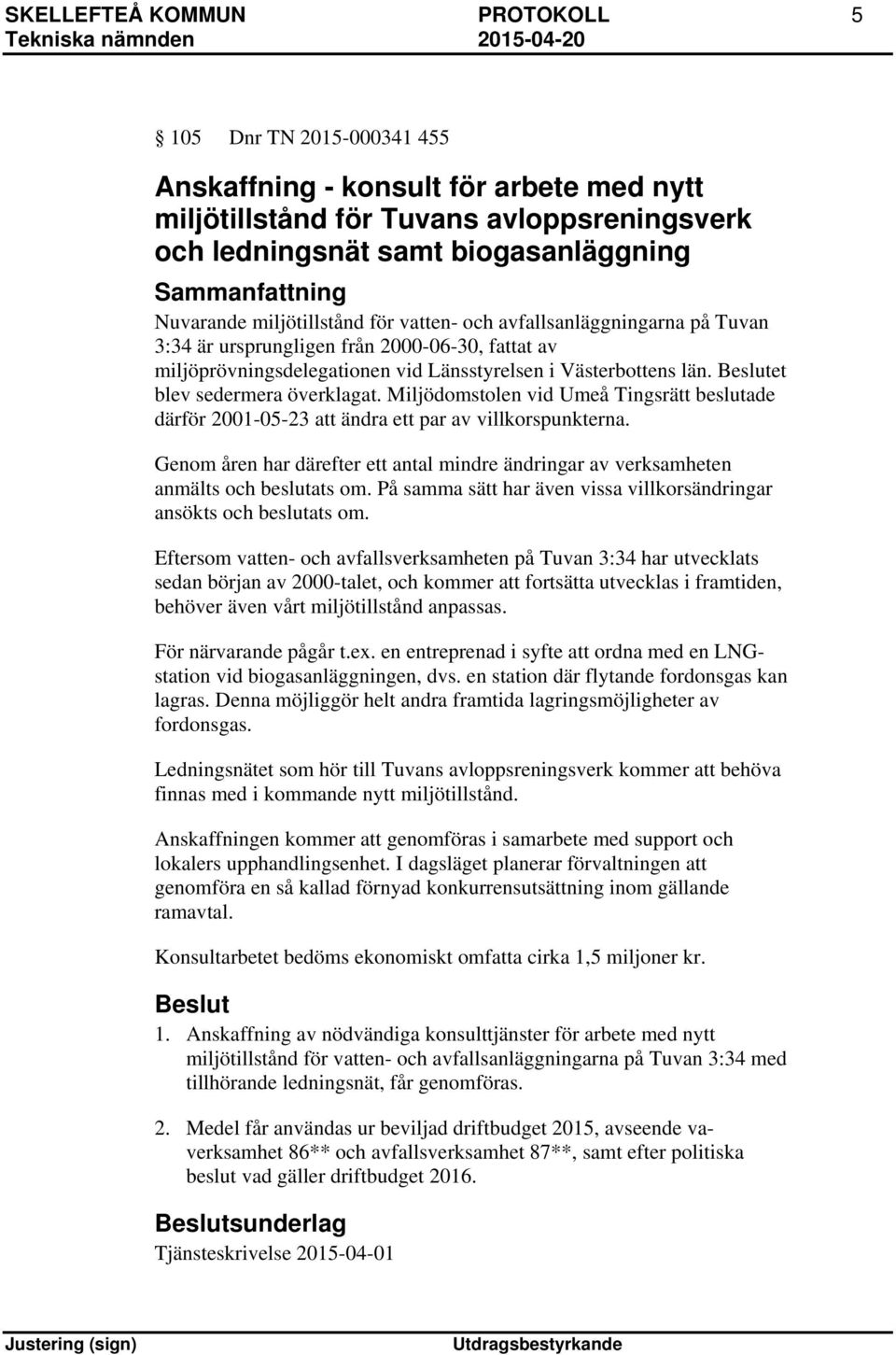 et blev sedermera överklagat. Miljödomstolen vid Umeå Tingsrätt beslutade därför 2001-05-23 att ändra ett par av villkorspunkterna.