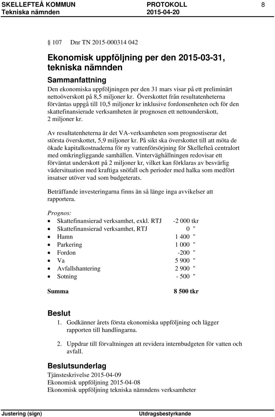 Överskottet från resultatenheterna förväntas uppgå till 10,5 miljoner kr inklusive fordonsenheten och för den skattefinansierade verksamheten är prognosen ett nettounderskott, 2 miljoner kr.