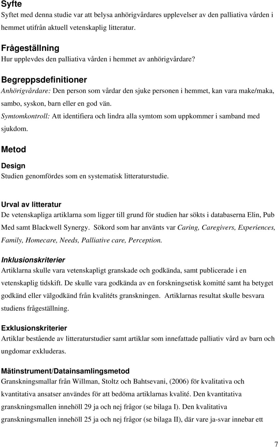 Begreppsdefinitioner Anhörigvårdare: Den person som vårdar den sjuke personen i hemmet, kan vara make/maka, sambo, syskon, barn eller en god vän.