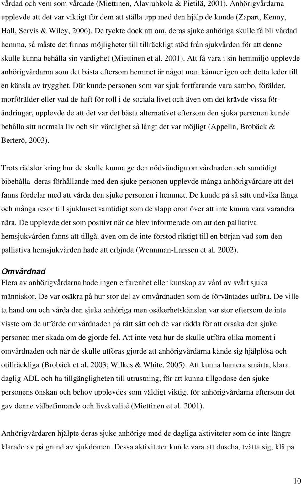 De tyckte dock att om, deras sjuke anhöriga skulle få bli vårdad hemma, så måste det finnas möjligheter till tillräckligt stöd från sjukvården för att denne skulle kunna behålla sin värdighet