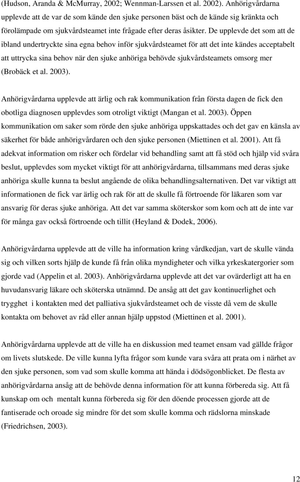 De upplevde det som att de ibland undertryckte sina egna behov inför sjukvårdsteamet för att det inte kändes acceptabelt att uttrycka sina behov när den sjuke anhöriga behövde sjukvårdsteamets omsorg
