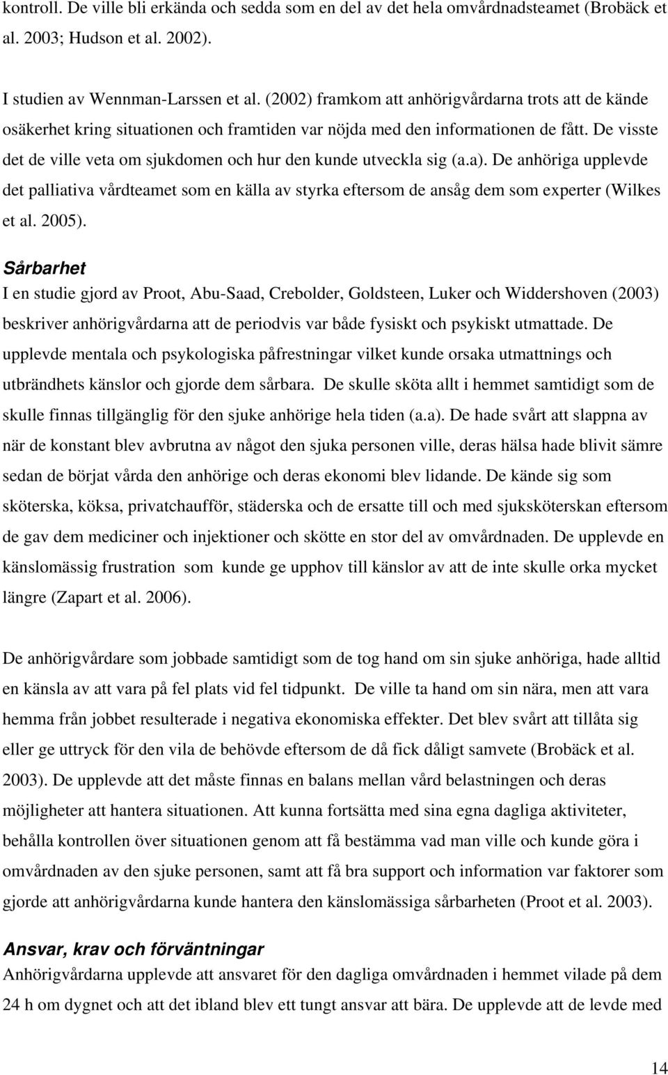 De visste det de ville veta om sjukdomen och hur den kunde utveckla sig (a.a). De anhöriga upplevde det palliativa vårdteamet som en källa av styrka eftersom de ansåg dem som experter (Wilkes et al.