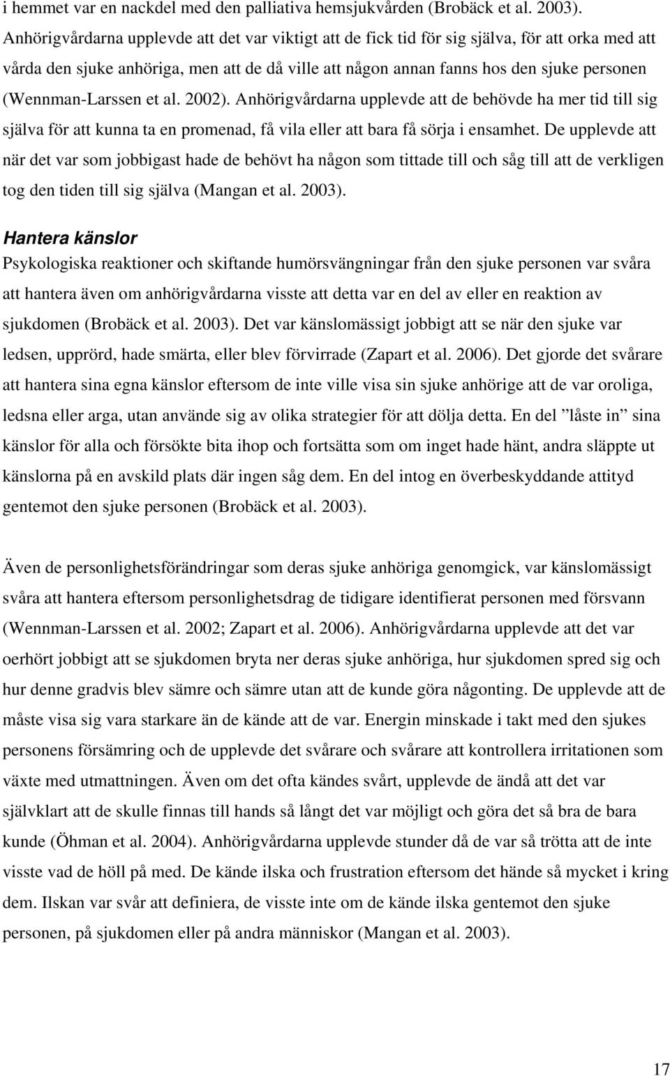 (Wennman-Larssen et al. 2002). Anhörigvårdarna upplevde att de behövde ha mer tid till sig själva för att kunna ta en promenad, få vila eller att bara få sörja i ensamhet.
