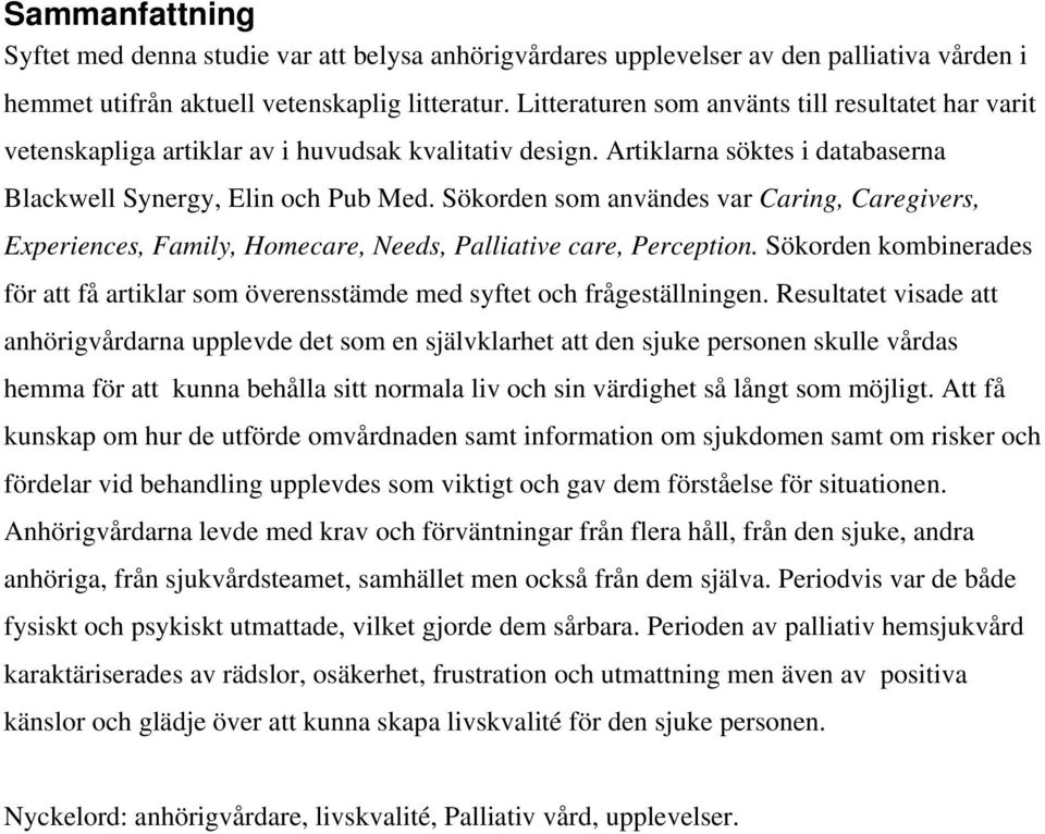 Sökorden som användes var Caring, Caregivers, Experiences, Family, Homecare, Needs, Palliative care, Perception.