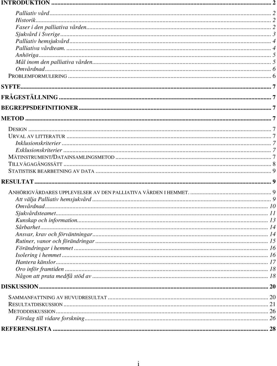 .. 7 Inklusionskriterier... 7 Exklusionskriterier... 7 MÄTINSTRUMENT/DATAINSAMLINGSMETOD... 7 TILLVÄGAGÅNGSSÄTT... 8 STATISTISK BEARBETNING AV DATA... 9 RESULTAT.