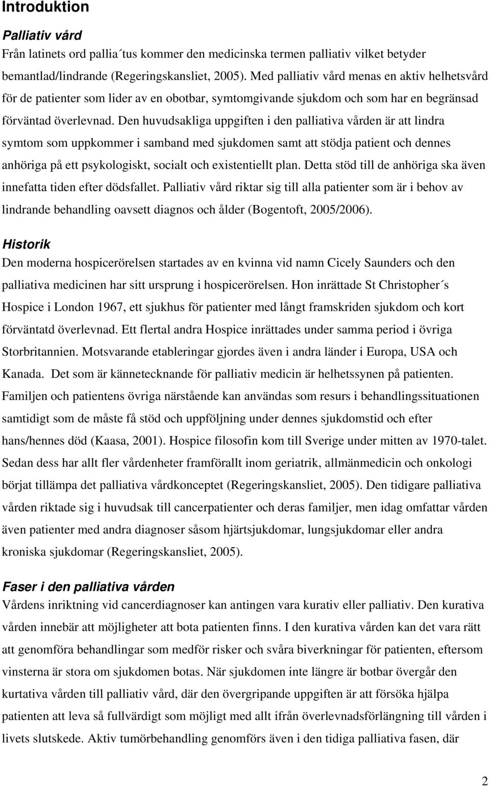 Den huvudsakliga uppgiften i den palliativa vården är att lindra symtom som uppkommer i samband med sjukdomen samt att stödja patient och dennes anhöriga på ett psykologiskt, socialt och