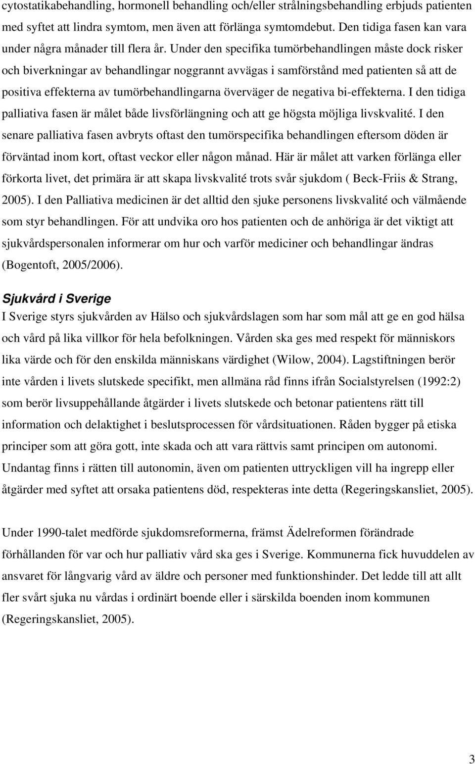 Under den specifika tumörbehandlingen måste dock risker och biverkningar av behandlingar noggrannt avvägas i samförstånd med patienten så att de positiva effekterna av tumörbehandlingarna överväger