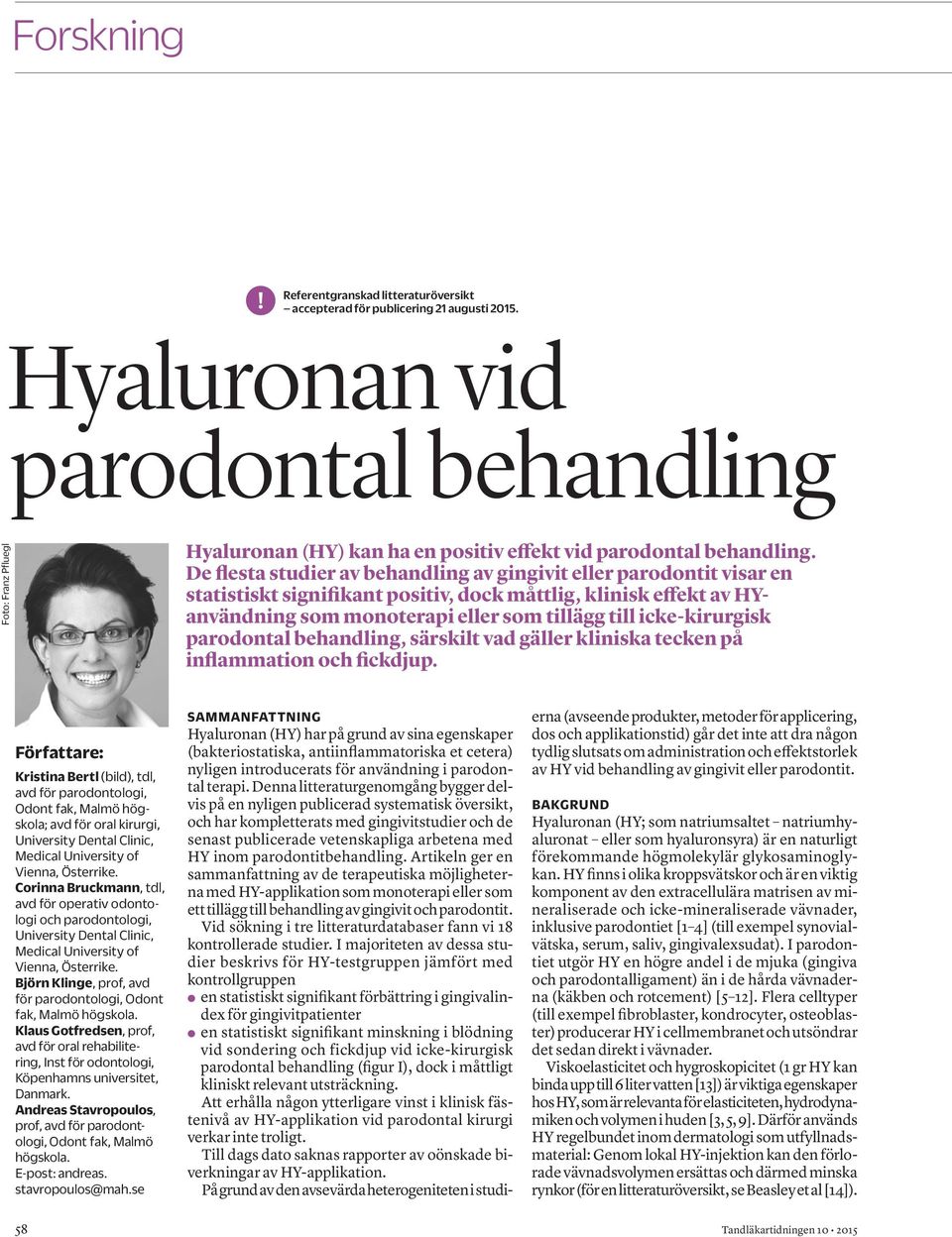 De flesta studier av behandling av gingivit eller parodontit visar en statistiskt signifikant positiv, dock måttlig, klinisk effekt av HYanvändning som monoterapi eller som tillägg till