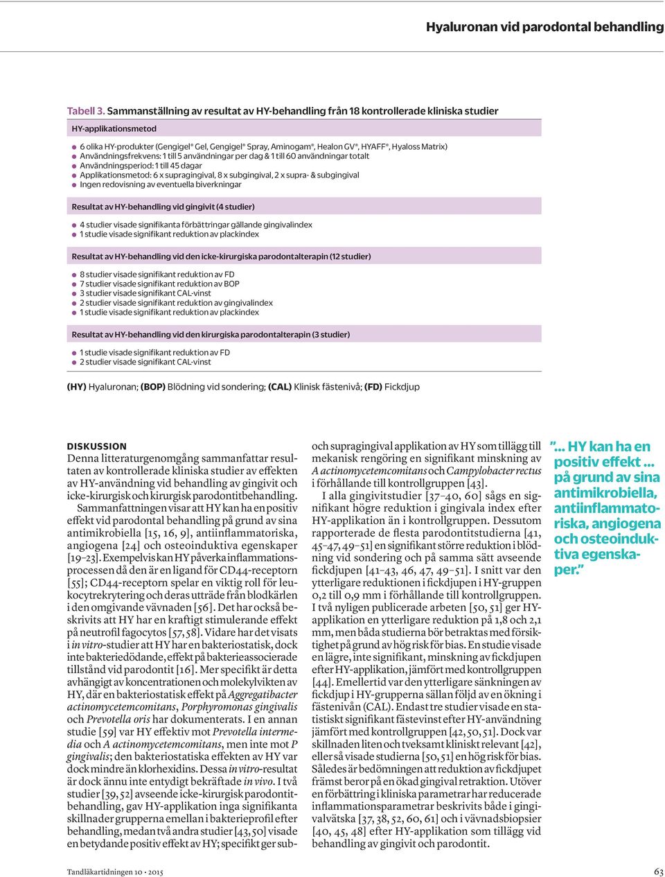 Användningsfrekvens: till 5 användningar per dag & till 60 användningar totalt Användningsperiod: till 45 dagar Applikationsmetod: 6 x supragingival, 8 x subgingival, 2 x supra- & subgingival Ingen
