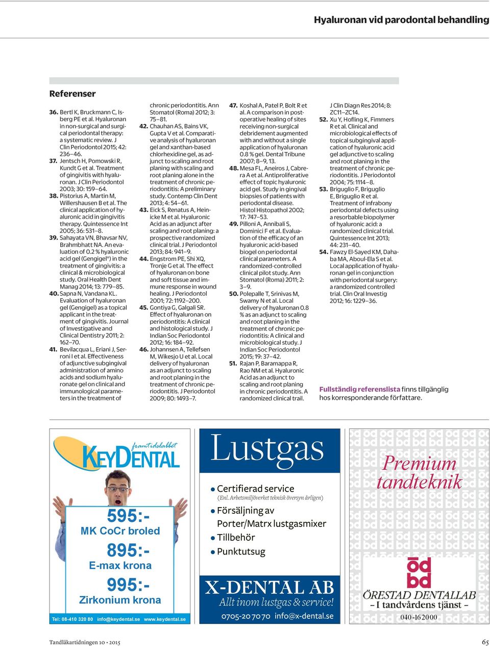 Pistorius A, Martin M, Willershausen B et al. The clinical application of hyaluronic acid in gingivitis therapy. Quintessence Int 2005; 36: 53 8. 39. Sahayata VN, Bhavsar NV, Brahmbhatt NA.