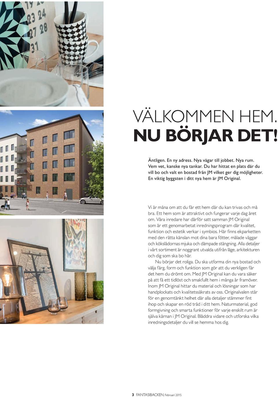 Vi är måna om att du får ett hem där du kan trivas och må bra. Ett hem som är attraktivt och fungerar varje dag året om.