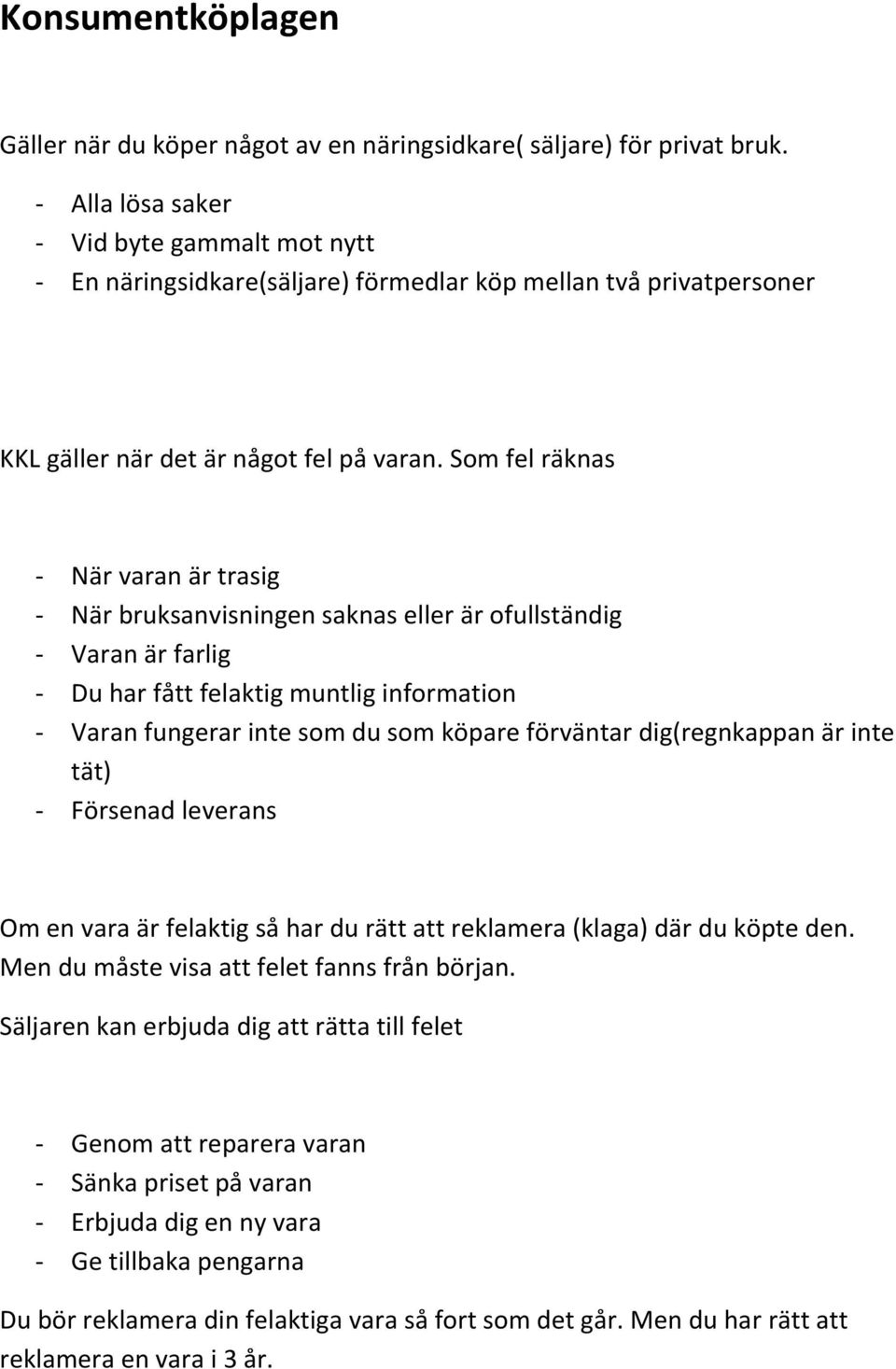 Som fel räknas - När varan är trasig - När bruksanvisningen saknas eller är ofullständig - Varan är farlig - Du har fått felaktig muntlig information - Varan fungerar inte som du som köpare förväntar