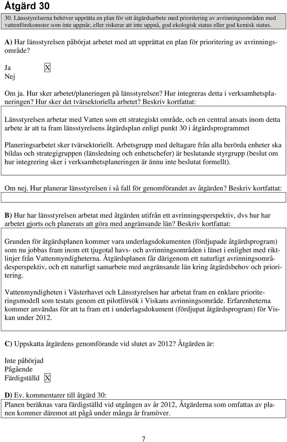 god kemisk status. A) Har länsstyrelsen påbörjat arbetet med att upprättat en plan för prioritering av avrinningsområde? Om ja. Hur sker arbetet/planeringen på länsstyrelsen?