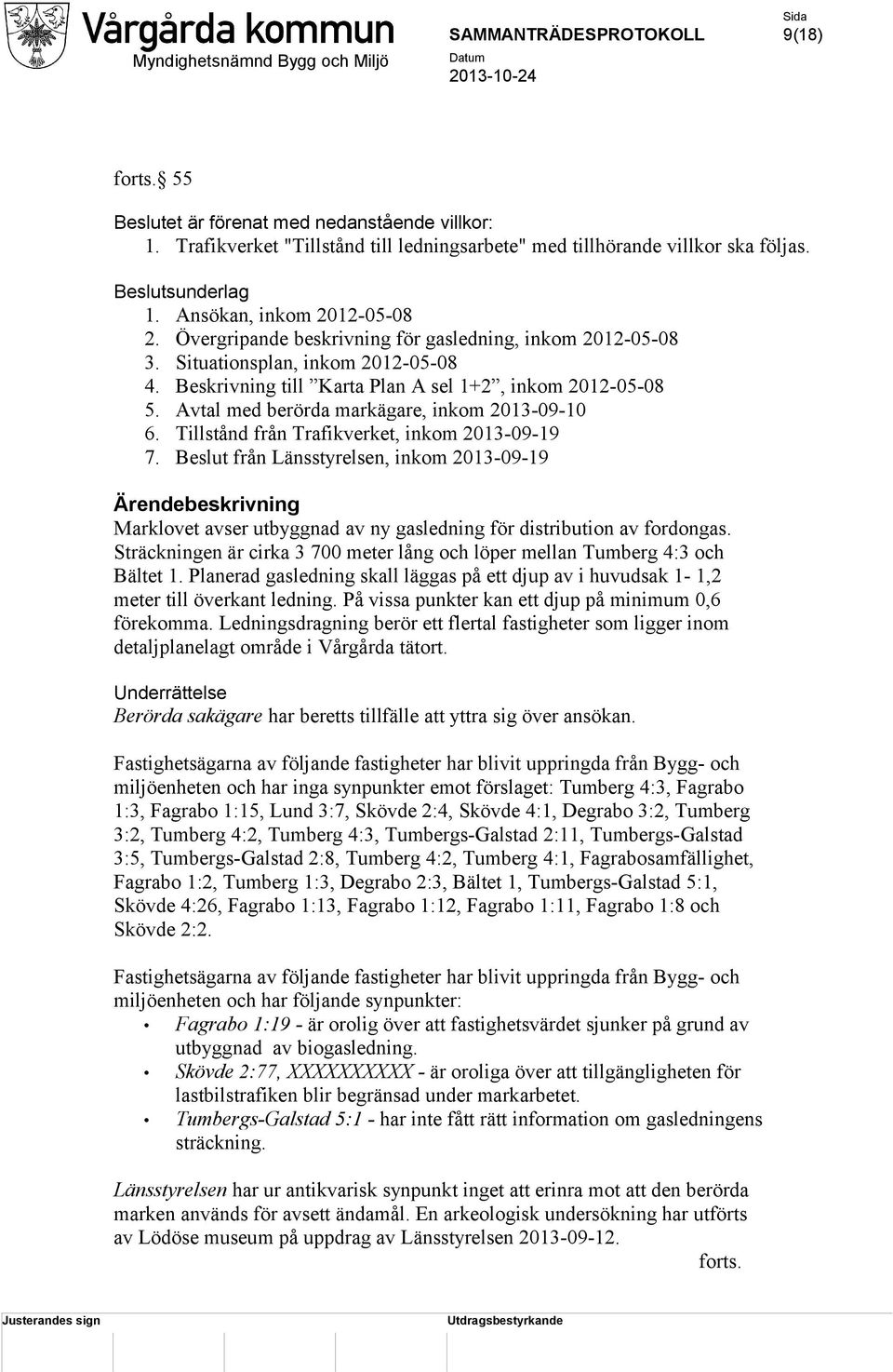 Avtal med berörda markägare, inkom 2013-09-10 6. Tillstånd från Trafikverket, inkom 2013-09-19 7.