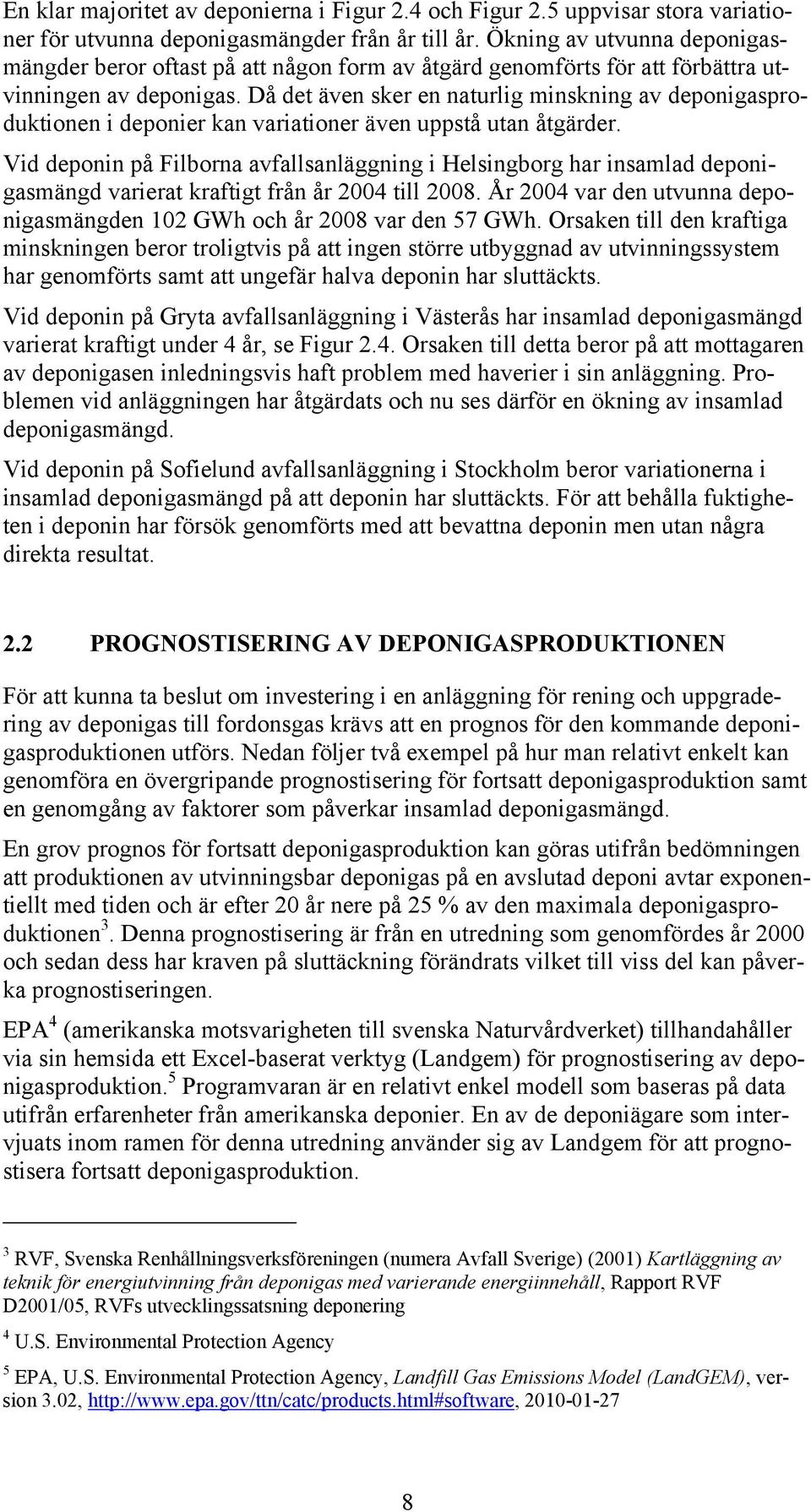 Då det även sker en naturlig minskning av deponigasproduktionen i deponier kan variationer även uppstå utan åtgärder.