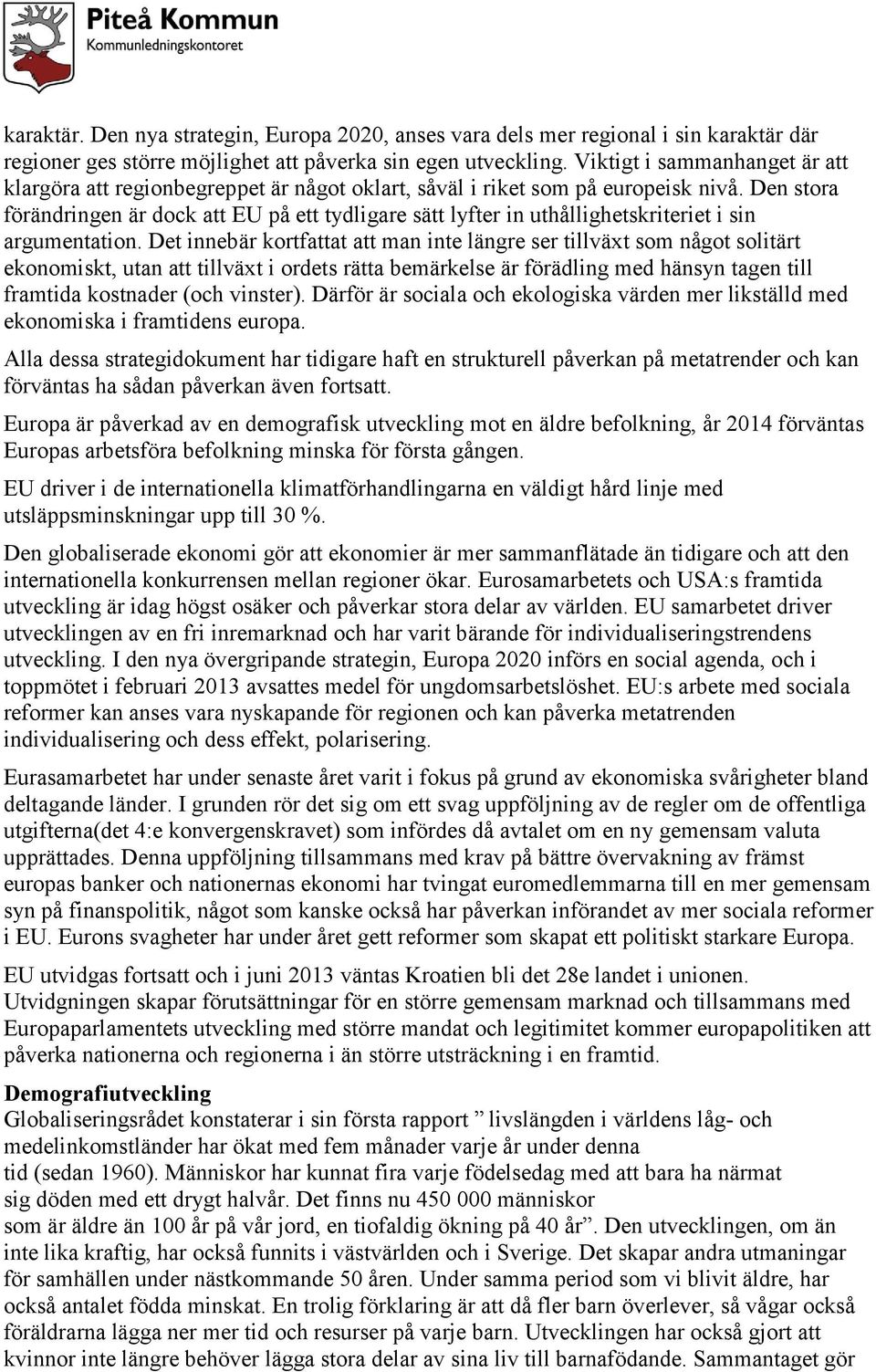Den stora förändringen är dock att EU på ett tydligare sätt lyfter in uthållighetskriteriet i sin argumentation.