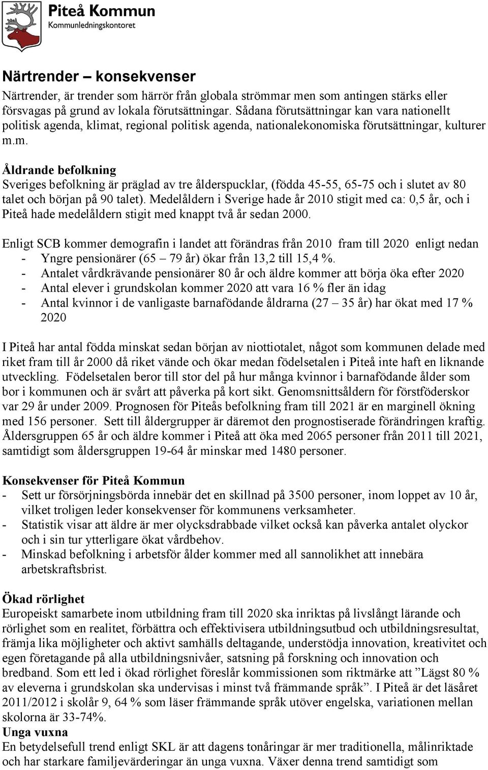 t, regional politisk agenda, nationalekonomiska förutsättningar, kulturer m.m. Åldrande befolkning Sveriges befolkning är präglad av tre ålderspucklar, (födda 45-55, 65-75 och i slutet av 80 talet och början på 90 talet).