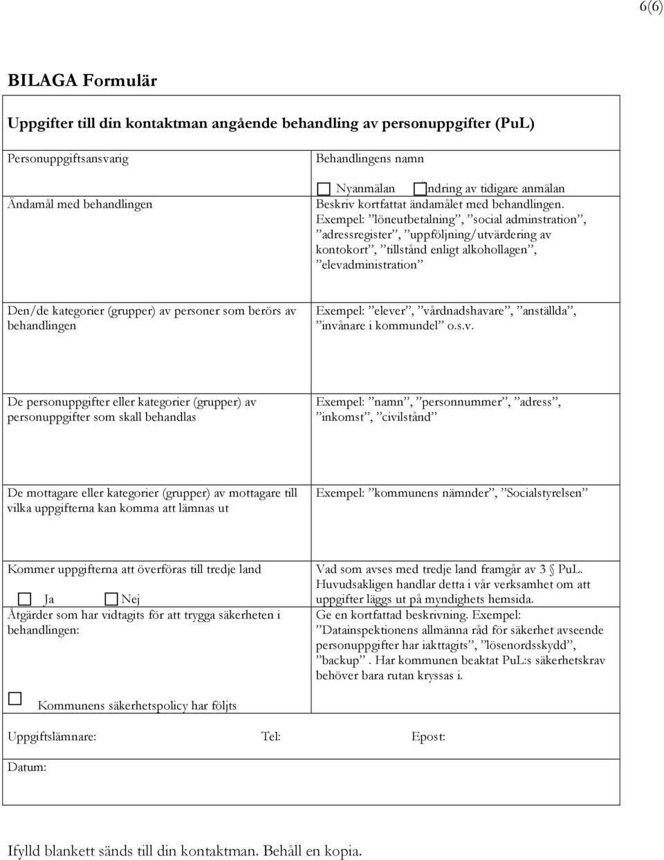 Exempel: löneutbetalning, social adminstration, adressregister, uppföljning/utvärdering av kontokort, tillstånd enligt alkohollagen, elevadministration Den/de kategorier (grupper) av personer som