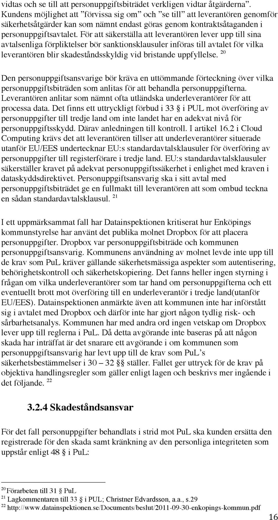 För att säkerställa att leverantören lever upp till sina avtalsenliga förpliktelser bör sanktionsklausuler införas till avtalet för vilka leverantören blir skadeståndsskyldig vid bristande