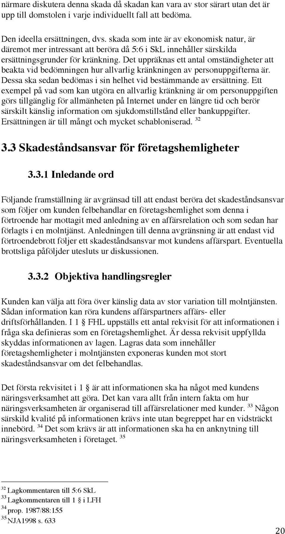 Det uppräknas ett antal omständigheter att beakta vid bedömningen hur allvarlig kränkningen av personuppgifterna är. Dessa ska sedan bedömas i sin helhet vid bestämmande av ersättning.