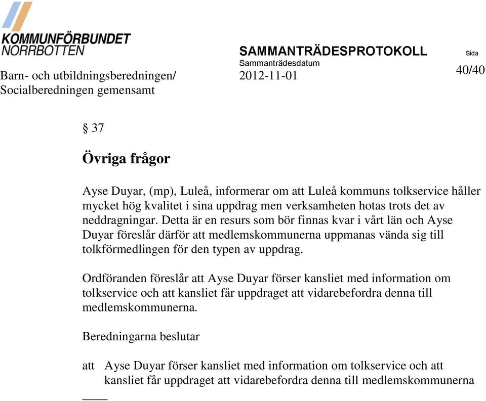 Detta är en resurs som bör finnas kvar i vårt län och Ayse Duyar föreslår därför att medlemskommunerna uppmanas vända sig till tolkförmedlingen för den typen av uppdrag.