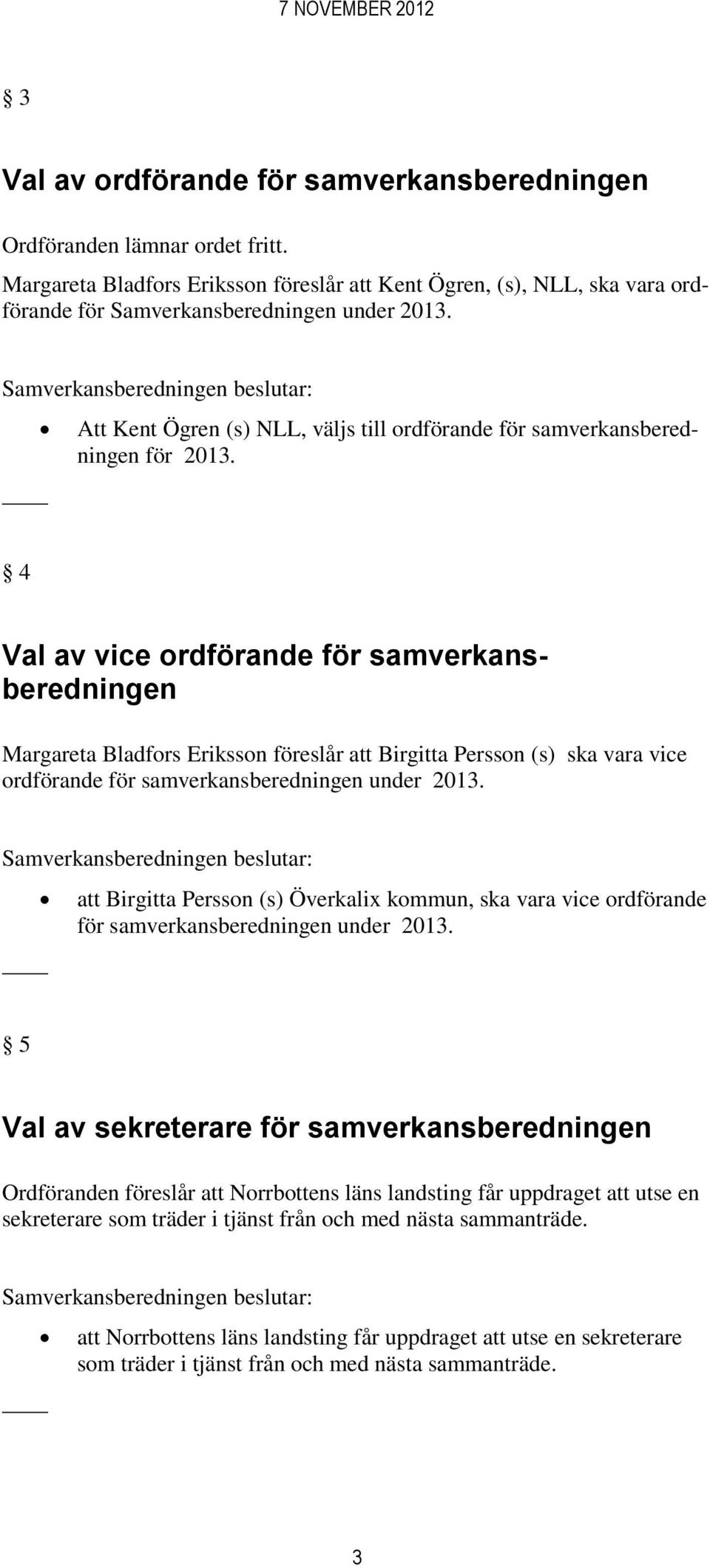 Samverkansberedningen beslutar: Att Kent Ögren (s) NLL, väljs till ordförande för samverkansberedningen för 2013.