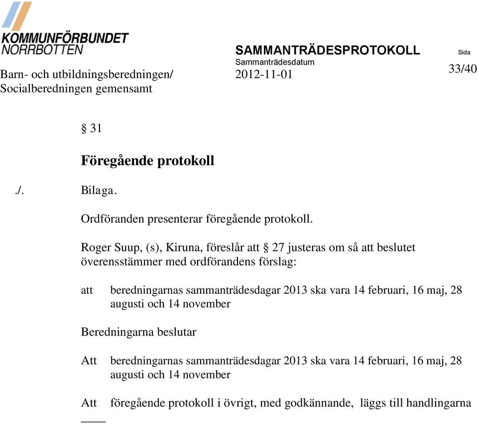 Roger Suup, (s), Kiruna, föreslår att 27 justeras om så att beslutet överensstämmer med ordförandens förslag: att beredningarnas sammanträdesdagar 2013