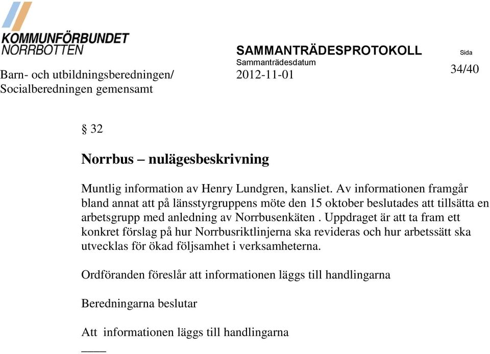 Av informationen framgår bland annat att på länsstyrgruppens möte den 15 oktober beslutades att tillsätta en arbetsgrupp med anledning av Norrbusenkäten.