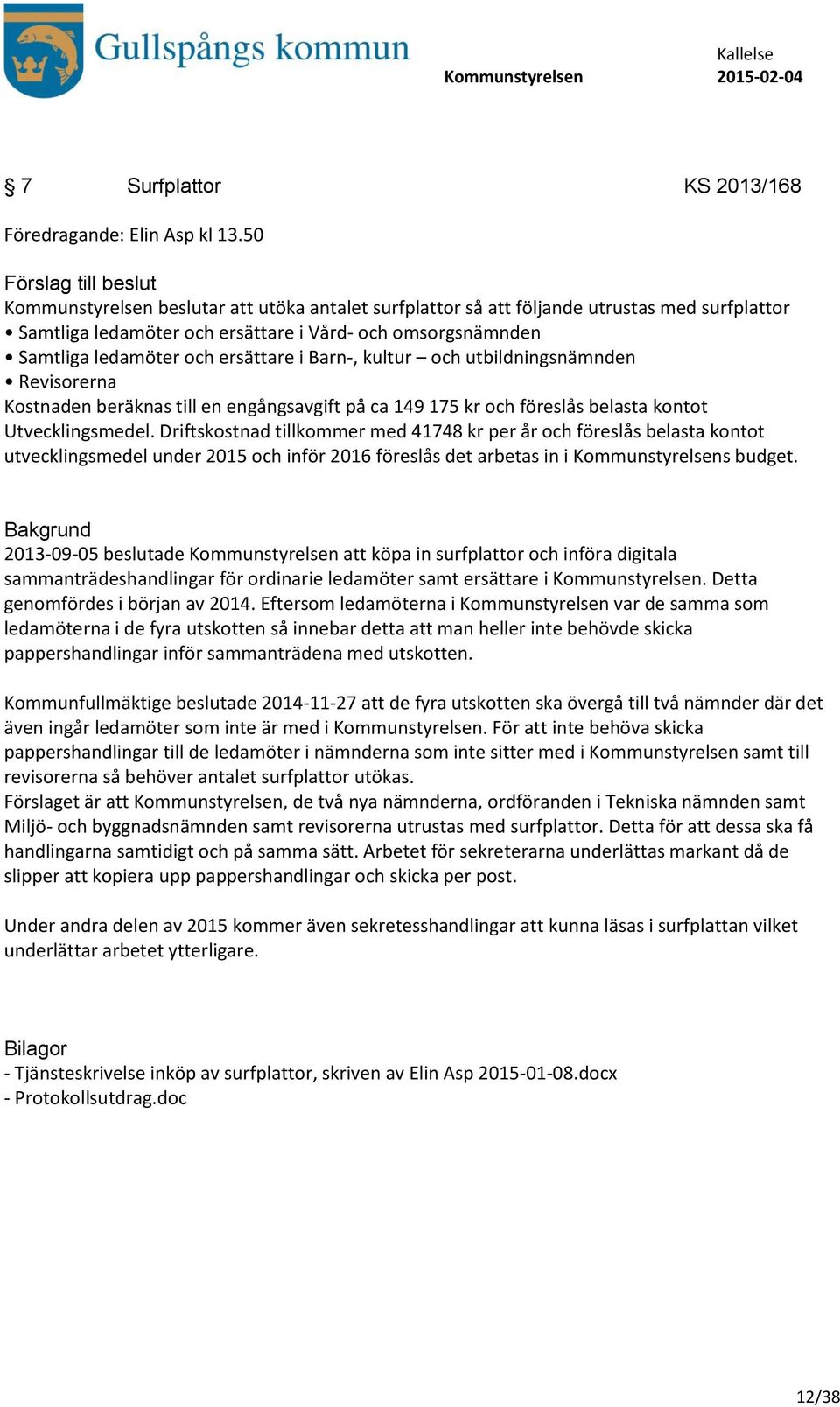 Barn-, kultur och utbildningsnämnden Revisorerna Kostnaden beräknas till en engångsavgift på ca 149 175 kr och föreslås belasta kontot Utvecklingsmedel.