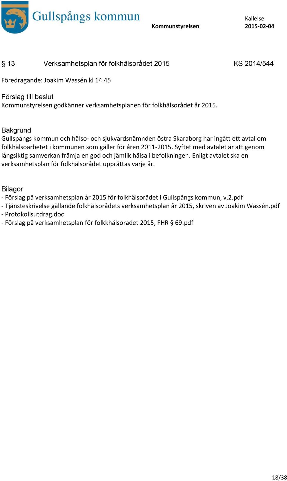 Syftet med avtalet är att genom långsiktig samverkan främja en god och jämlik hälsa i befolkningen. Enligt avtalet ska en verksamhetsplan för folkhälsorådet upprättas varje år.