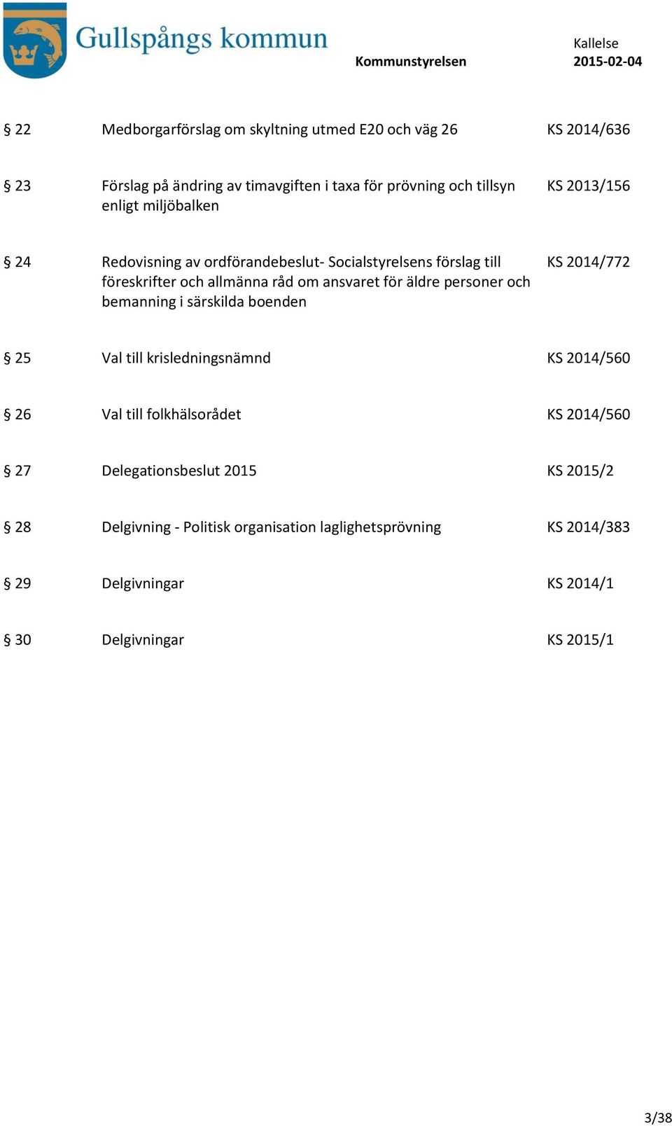 personer och bemanning i särskilda boenden KS 2014/772 25 Val till krisledningsnämnd KS 2014/560 26 Val till folkhälsorådet KS 2014/560 27