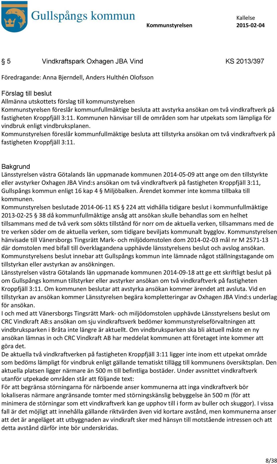 Kommunstyrelsen föreslår kommunfullmäktige besluta att tillstyrka ansökan om två vindkraftverk på fastigheten Kroppfjäll 3:11.