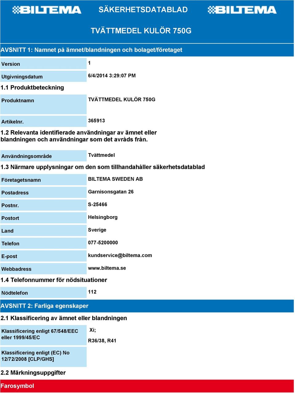 Användningsområde Tvättmedel 1.3 Närmare upplysningar om den som tillhandahåller säkerhetsdatablad Företagetsnamn BILTEMA SWEDEN AB Postadress Garnisonsgatan 26 Postnr.