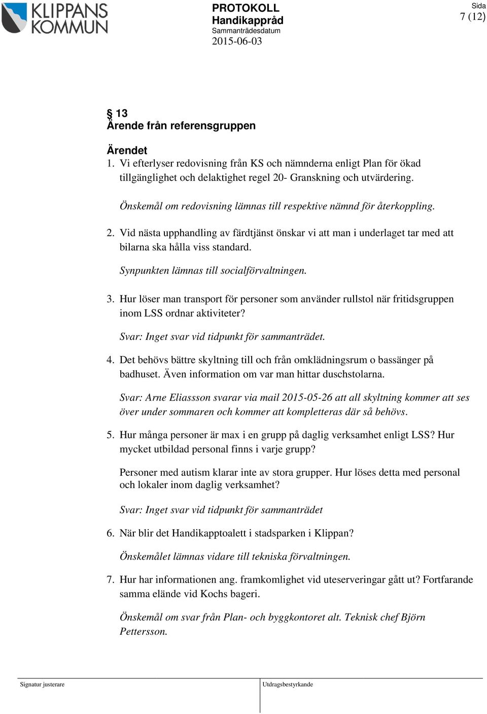 Synpunkten lämnas till socialförvaltningen. 3. Hur löser man transport för personer som använder rullstol när fritidsgruppen inom LSS ordnar aktiviteter?