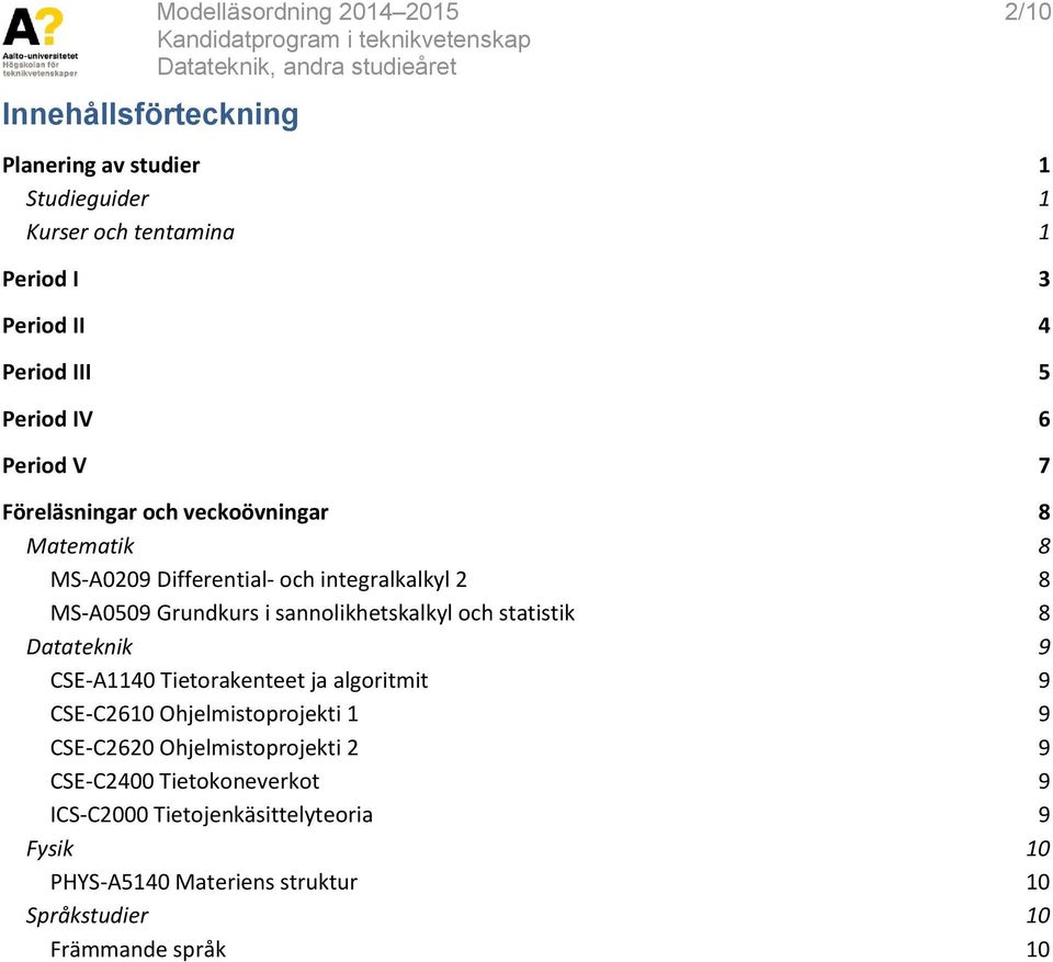 sannolikhetskalkyl och statistik 8 Datateknik 9 CSE-A1140 Tietorakenteet ja algoritmit 9 CSE-C2610 Ohjelmistoprojekti 1 9 CSE-C2620