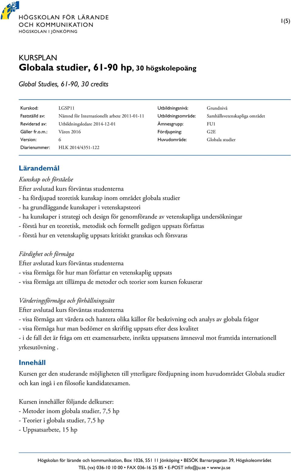 : Våren 2016 Version: 6 Diarienummer: HLK 2014/4351-122 Utbildningsnivå: Utbildningsområde: Ämnesgrupp: Fördjupning: Huvudområde: Grundnivå Samhällsvetenskapliga området FU1 G2E Globala studier