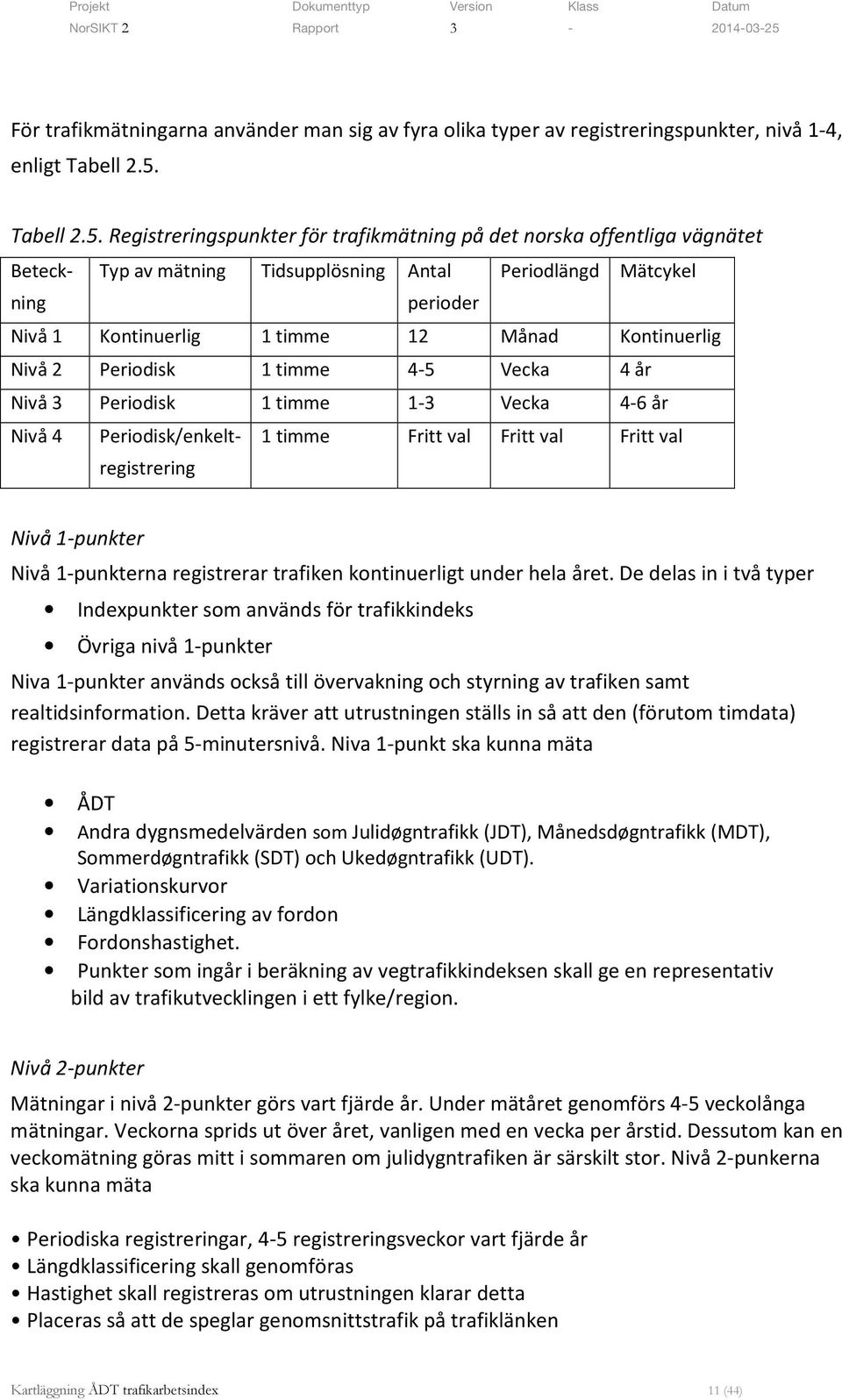 Registreringspunkter för trafikmätning på det norska offentliga vägnätet Beteckning Typ av mätning Tidsupplösning Antal Periodlängd Mätcykel perioder Nivå 1 Kontinuerlig 1 timme 12 Månad Kontinuerlig