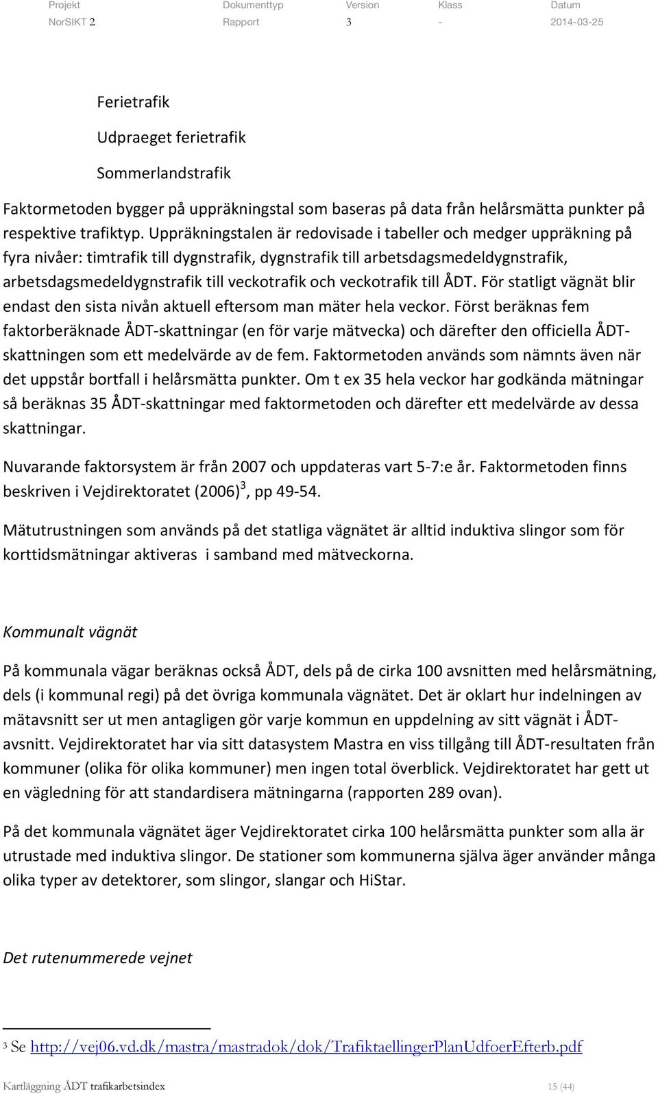 och veckotrafik till ÅDT. För statligt vägnät blir endast den sista nivån aktuell eftersom man mäter hela veckor.