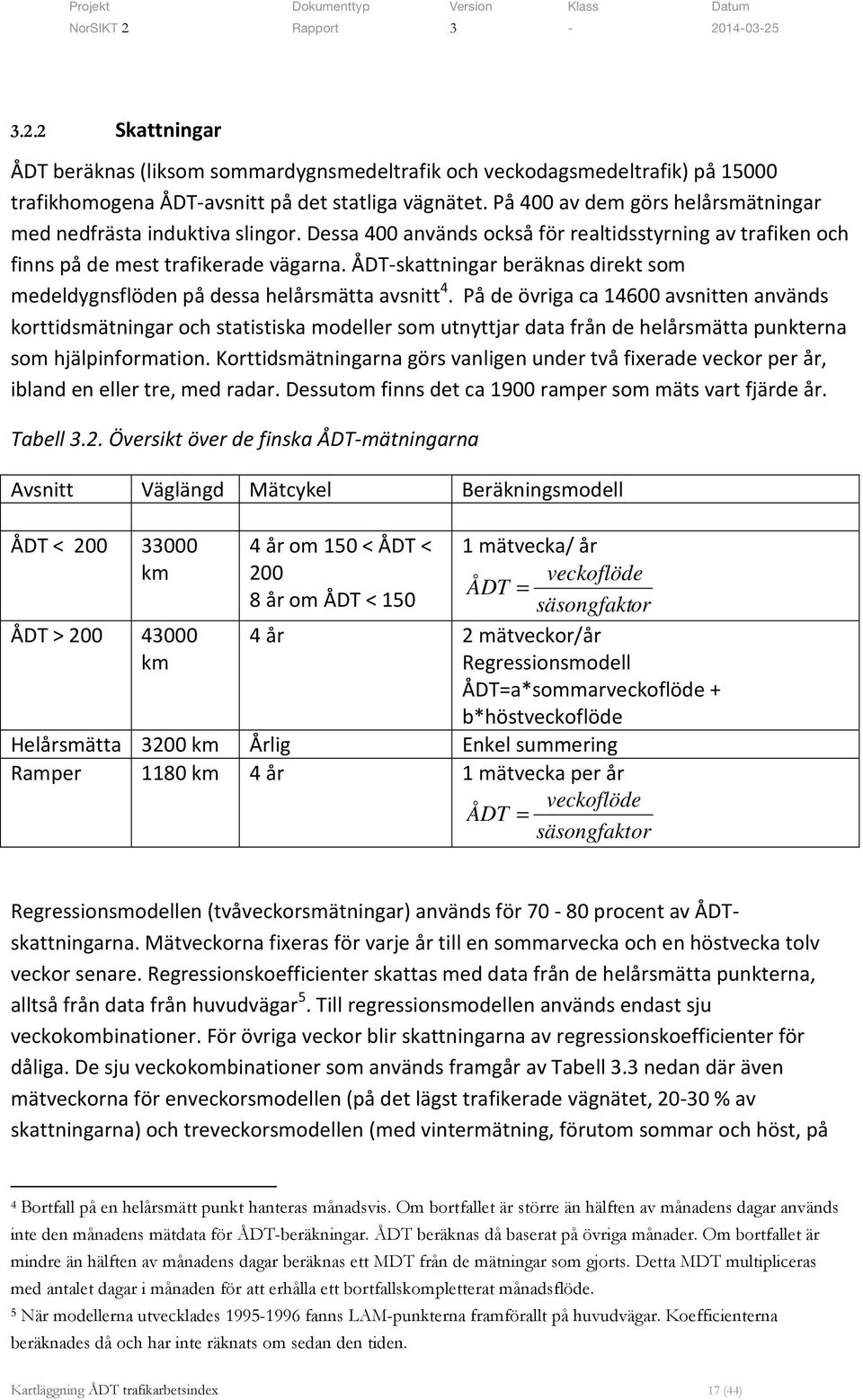 ÅDT-skattningar beräknas direkt som medeldygnsflöden på dessa helårsmätta avsnitt 4.