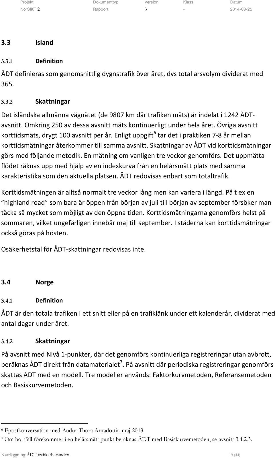 Enligt uppgift 6 tar det i praktiken 7-8 år mellan korttidsmätningar återkommer till samma avsnitt. Skattningar av ÅDT vid korttidsmätningar görs med följande metodik.