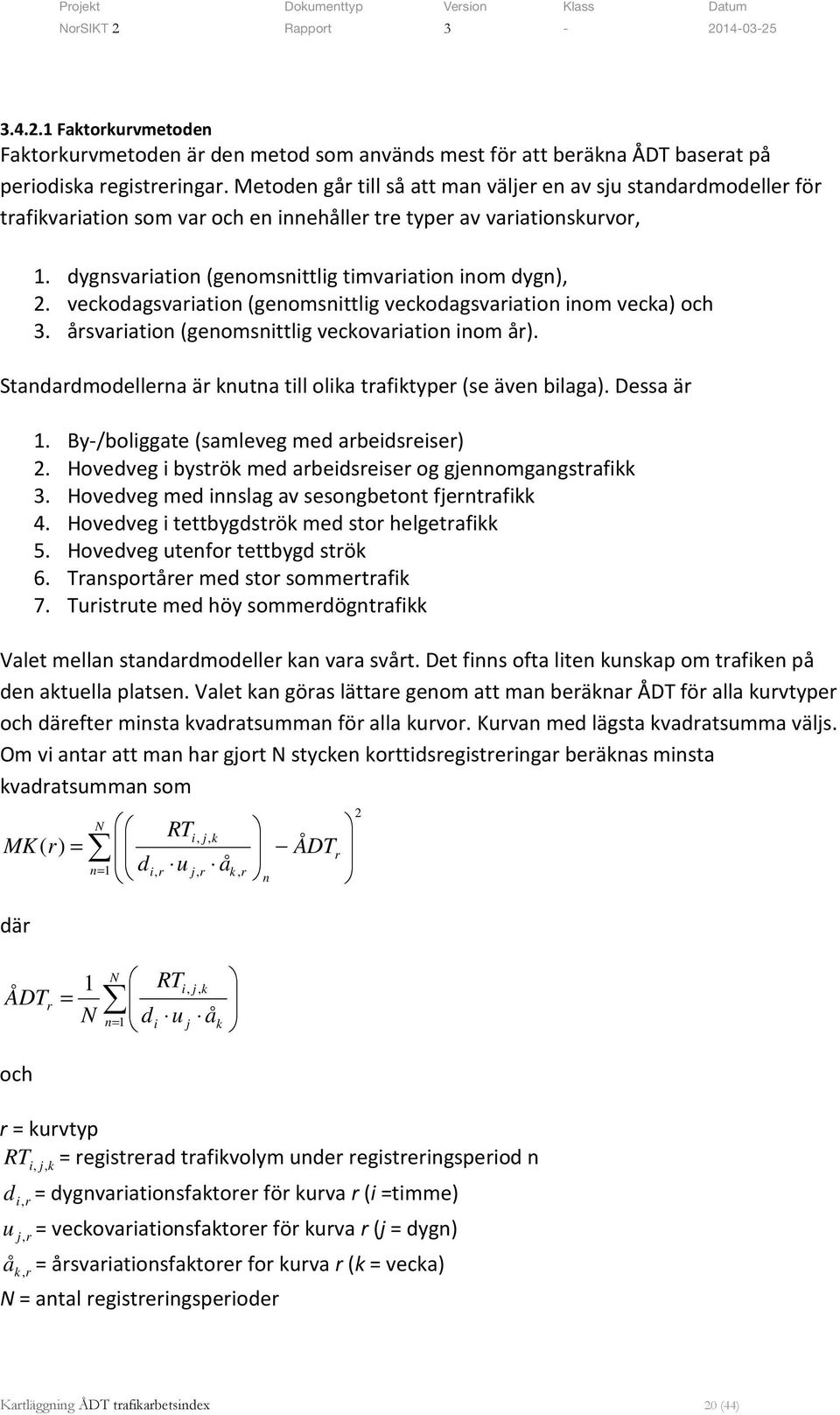 veckodagsvariation (genomsnittlig veckodagsvariation inom vecka) och 3. årsvariation (genomsnittlig veckovariation inom år). Standardmodellerna är knutna till olika trafiktyper (se även bilaga).