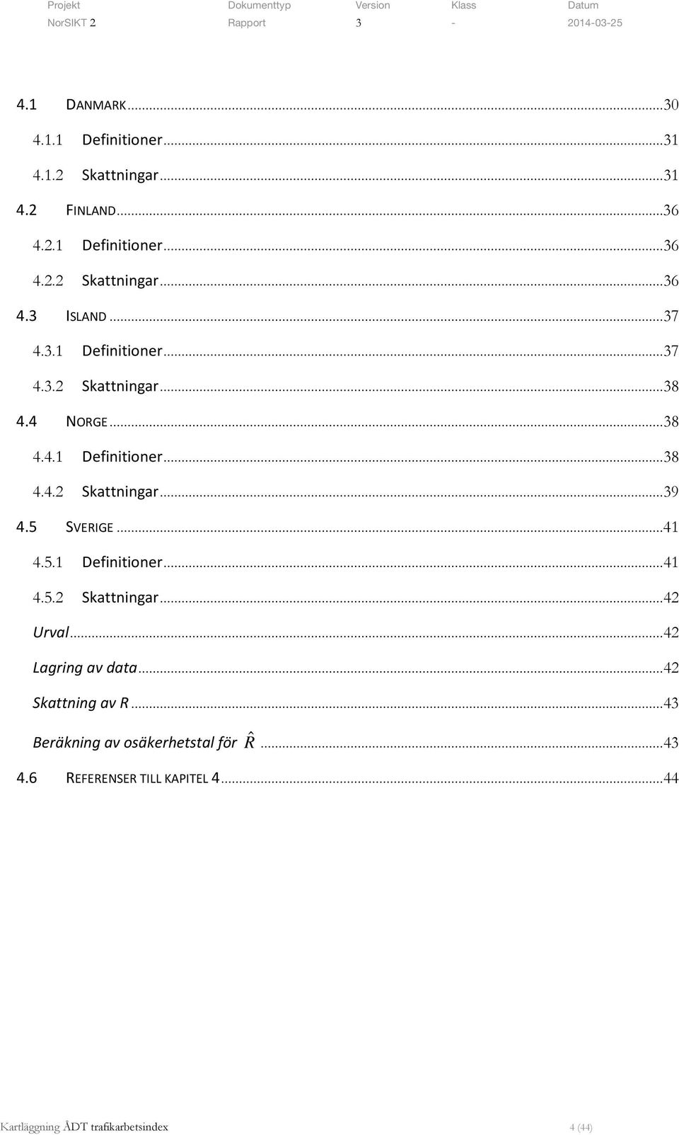 5 SVERIGE... 41 4.5.1 Definitioner... 41 4.5.2 Skattningar... 42 Urval... 42 Lagring av data... 42 Skattning av R.